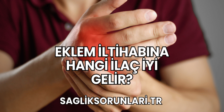 Eklem İltihabına Hangi İlaç İyi Gelir?