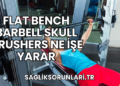 Flat Bench Barbell Skull Crushers Ne İşe Yarar