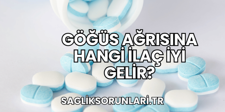 Göğüs Ağrısına Hangi İlaç İyi Gelir?