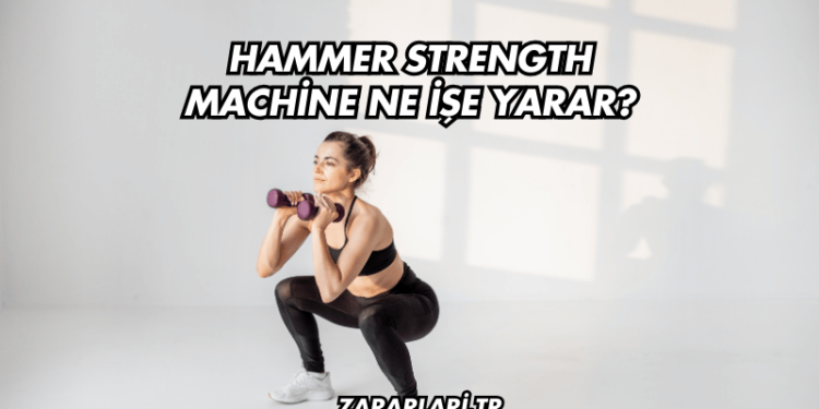 Hammer Strength Machine Ne İşe Yarar?