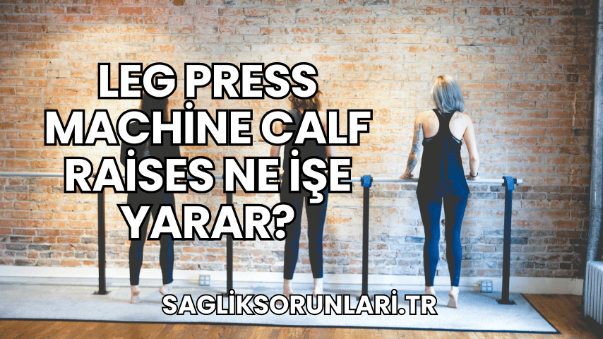 Leg Press Machine Calf Raises Ne İşe Yarar?
