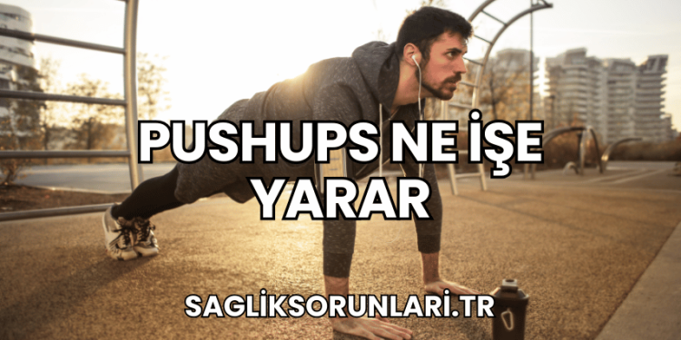 Pushups Ne İşe Yarar
