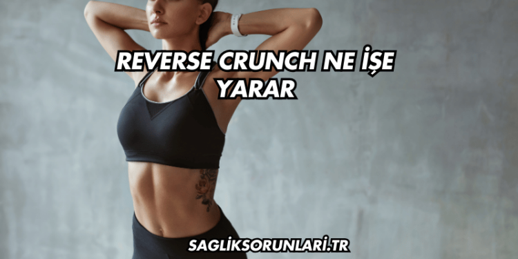 Reverse Crunch Ne İşe Yarar?