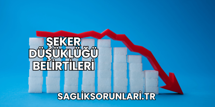 Şeker Düşüklüğü Belirtileri