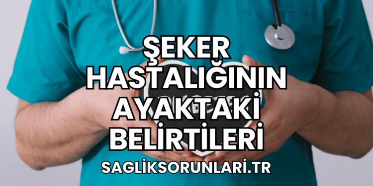Şeker Hastalığının Ayaktaki Belirtileri