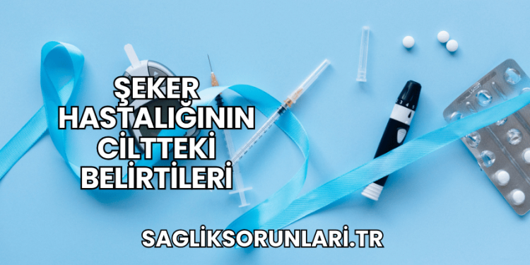 Şeker Hastalığının Ciltteki Belirtileri