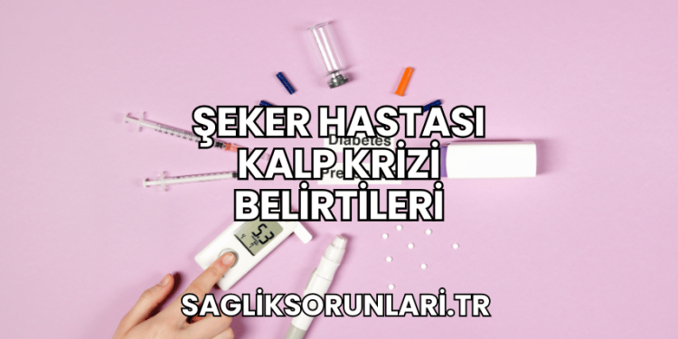 Şeker Hastası Kalp Krizi Belirtileri