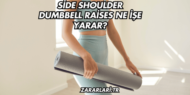 Side Shoulder Dumbbell Raises Ne İşe Yarar?