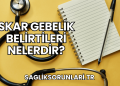 Skar Gebelik Belirtileri Nelerdir?