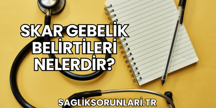 Skar Gebelik Belirtileri Nelerdir?