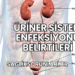 Üriner Sistem Enfeksiyonu Belirtileri
