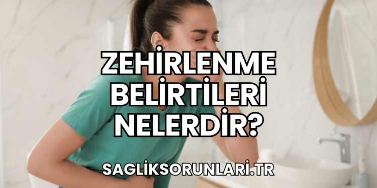 Zehirlenme Belirtileri Nelerdir?