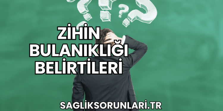 Zihin Bulanıklığı Belirtileri