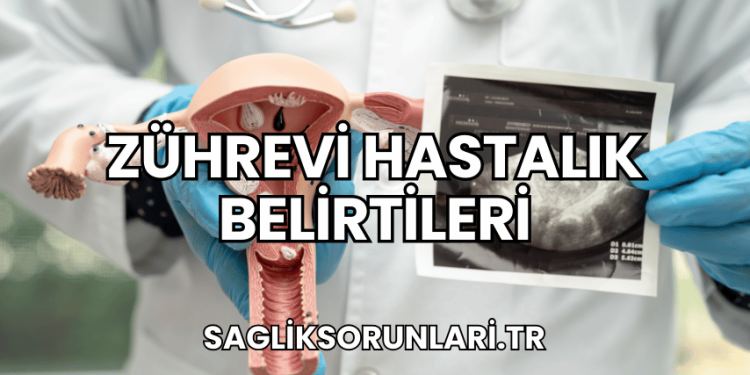 Zührevi Hastalık Belirtileri