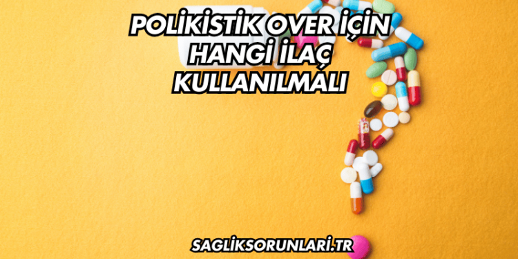 Polikistik Over İçin Hangi İlaç Kullanılmalı?