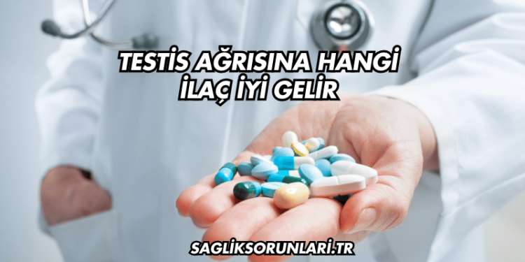 Testis Ağrısına Hangi İlaç İyi Gelir?