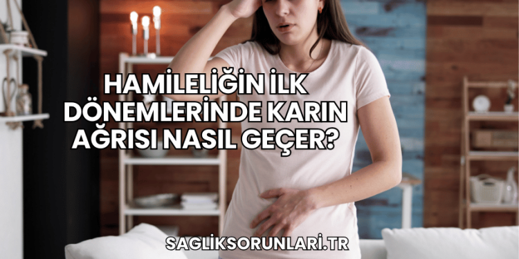 Hamileliğin İlk Dönemlerinde Karın Ağrısı Nasıl Geçer?