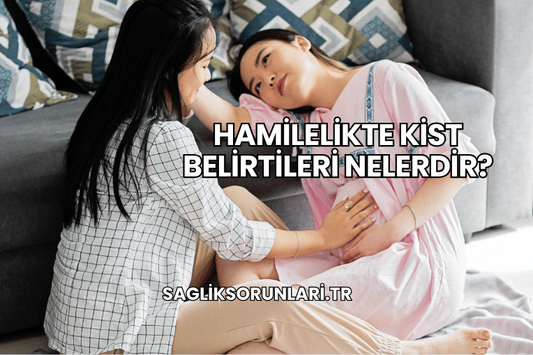 Hamilelikte Kist Belirtileri Nelerdir?