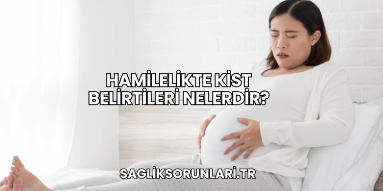 Hamilelikte Kist Belirtileri Nelerdir?