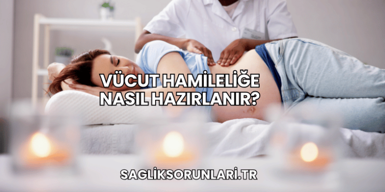 Vücut Hamileliğe Nasıl Hazırlanır?