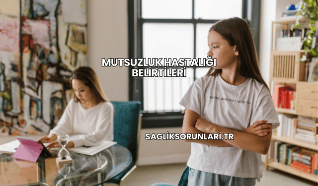 Mutsuzluk Hastalığı Belirtileri