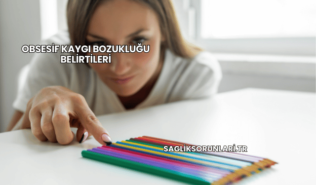 Obsesif Kaygı Bozukluğu Belirtileri
