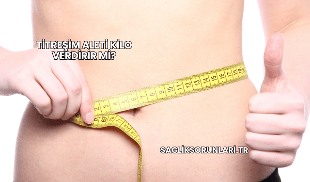 Titreşim Aleti Kilo Verdirir mi?