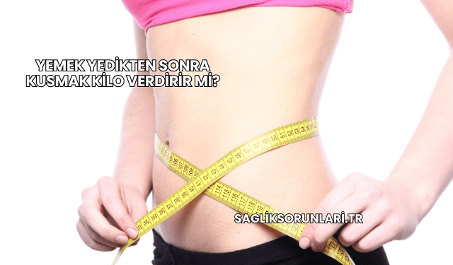 Yemek Yedikten Sonra Kusmak Kilo Verdirir mi?