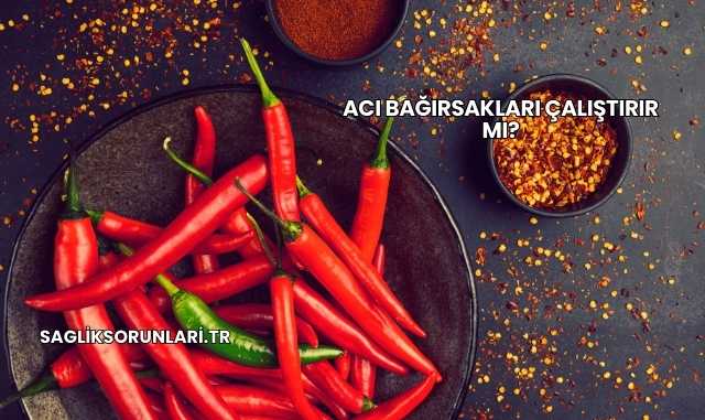 Acı Bağırsakları Çalıştırır mı?