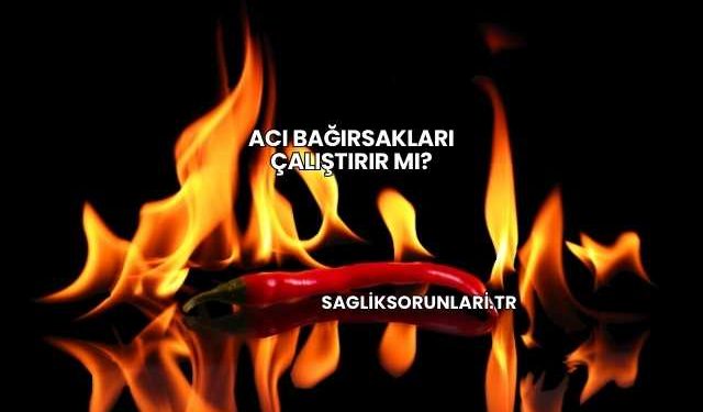 Acı Bağırsakları Çalıştırır mı?