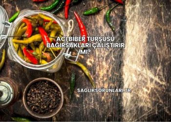 Acı Biber Turşusu Bağırsakları Çalıştırır mı?