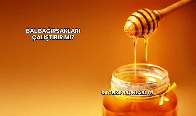 Bal Bağırsakları Çalıştırır mı?