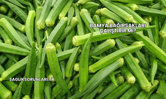 Bamya Bağırsakları Çalıştırır mı?