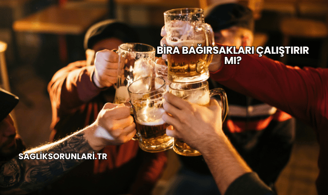 Bira Bağırsakları Çalıştırır mı?