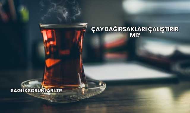 Çay Bağırsakları Çalıştırır mı?