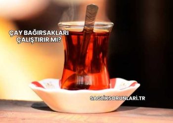 Çay Bağırsakları Çalıştırır mı?