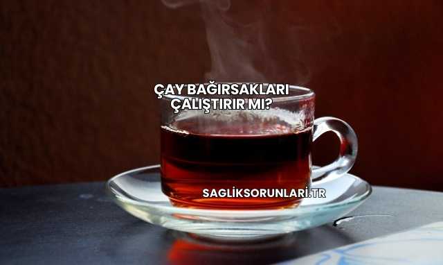 Çay Bağırsakları Çalıştırır mı?
