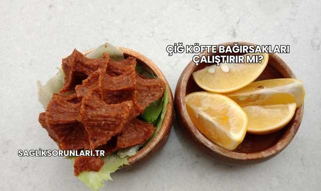 Çiğ Köfte Bağırsakları Çalıştırır mı?