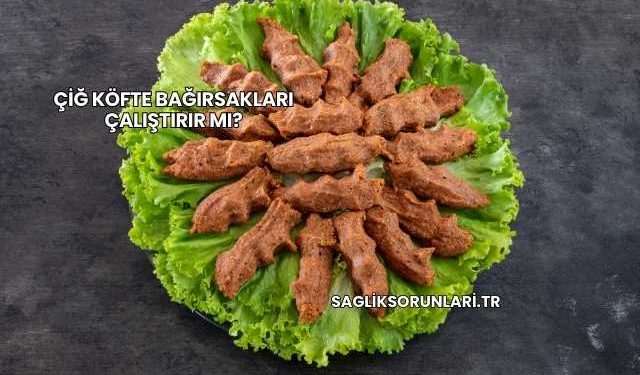 Çiğ Köfte Bağırsakları Çalıştırır mı?