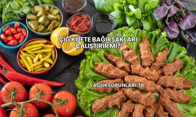 Çiğ Köfte Bağırsakları Çalıştırır mı?