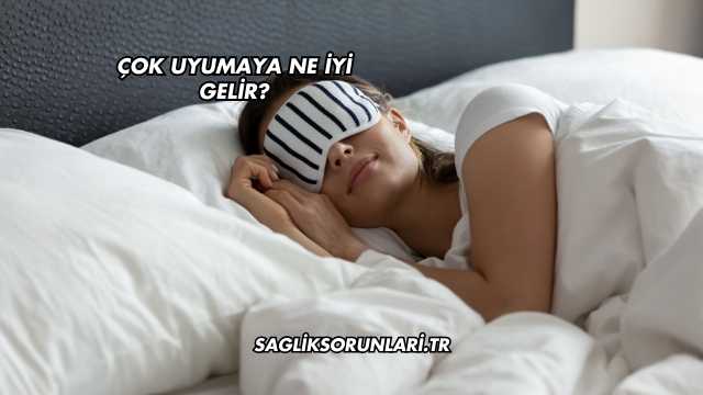 Çok Uyumaya Ne İyi Gelir?