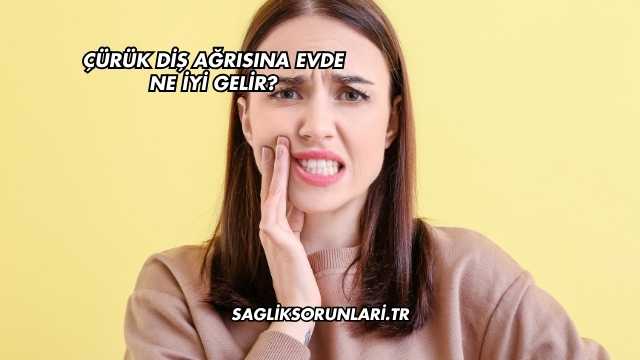 Çürük Diş Ağrısına Evde Ne İyi Gelir?