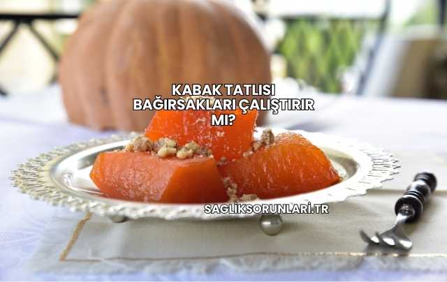 Kabak Tatlısı Bağırsakları Çalıştırır mı?