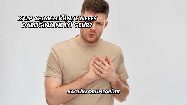 Kalp Yetmezliğinde Nefes Darlığına Ne İyi Gelir?