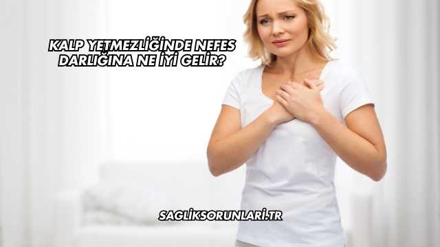Kalp Yetmezliğinde Nefes Darlığına Ne İyi Gelir?