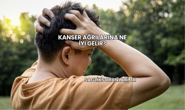 Kanser Ağrılarına Ne İyi Gelir?