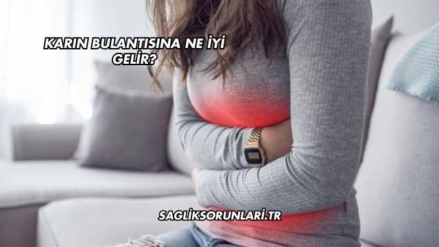 Karın Bulantısına Ne İyi Gelir?