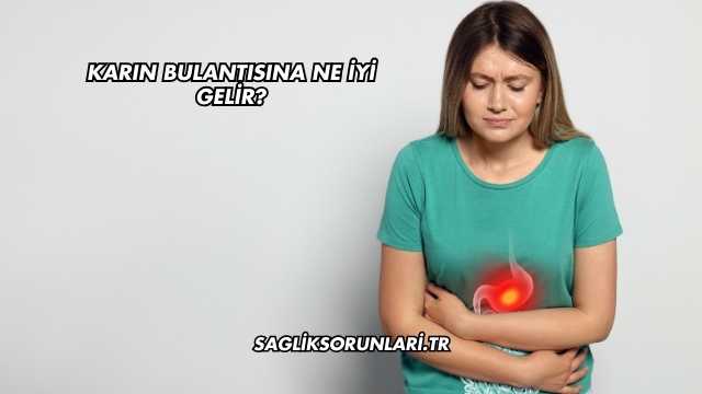 Karın Bulantısına Ne İyi Gelir?