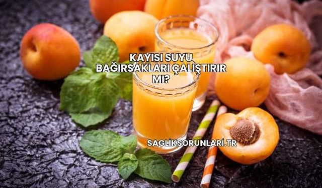 Kayısı Suyu Bağırsakları Çalıştırır mı?