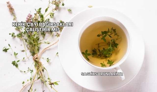 Kekik Çayı Bağırsakları Çalıştırır mı?